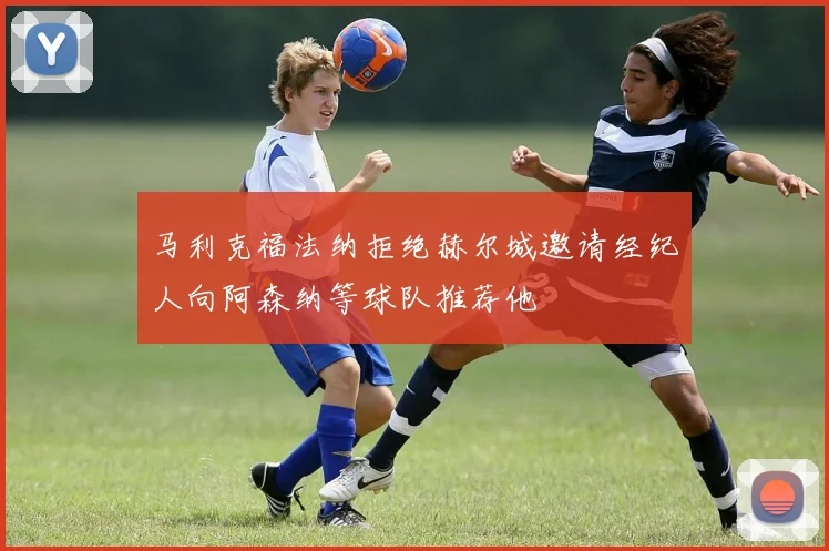 马利克福法纳拒绝赫尔城邀请经纪人向阿森纳等球队推荐他